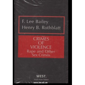 Thomson Reuters West's Crimes of Violence - Rape and other Sex Crimes by F. Lee Bailey &amp; Henry B. Rothblatt (South Asian Edition)
